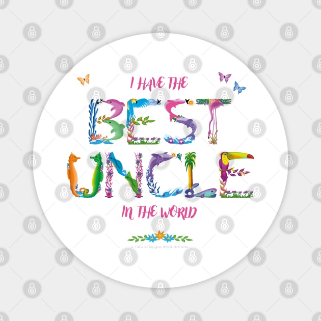 I Have The Best Uncle In The World - tropical wordart Magnet by DawnDesignsWordArt